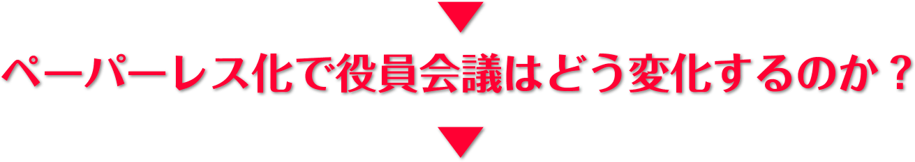 ペーパーレス化で役員会議はどう変化するのか
